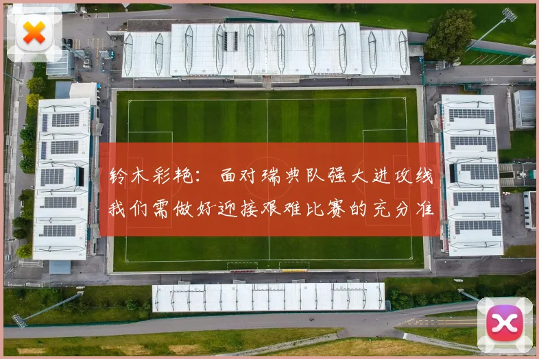 铃木彩艳：面对瑞典队强大进攻线我们需做好迎接艰难比赛的充分准备