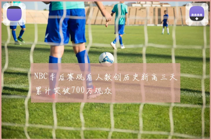 NBC季后赛观看人数创历史新高三天累计突破700万观众