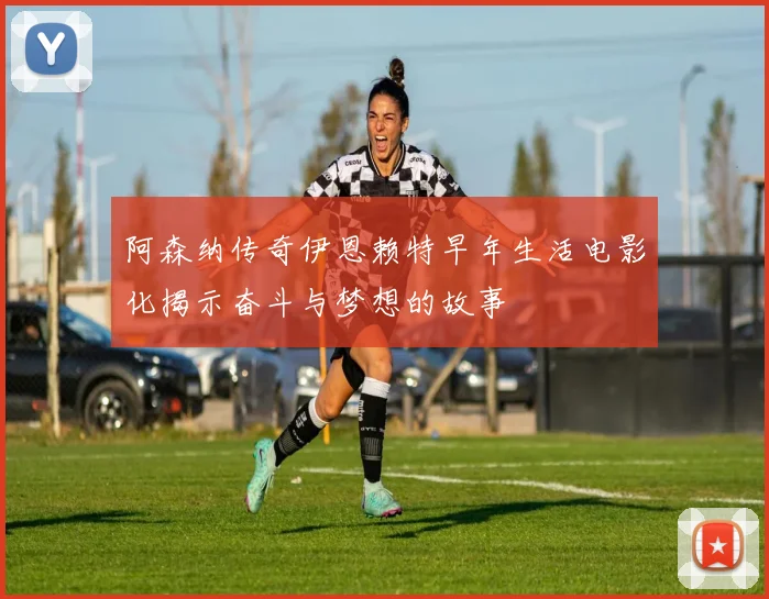 阿森纳传奇伊恩赖特早年生活电影化揭示奋斗与梦想的故事