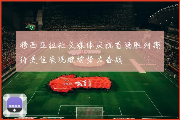 穆西亚拉社交媒体庆祝首场胜利期待更佳表现继续努力奋战